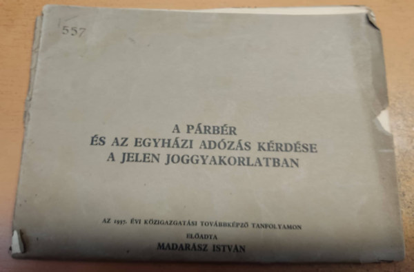A prbr s az egyhzi adzs krdse a jelen joggyakorlatban - az 1937. vi kzigazgatsi tovbbkpz tanfolyamon eladta Madarsz Istvn