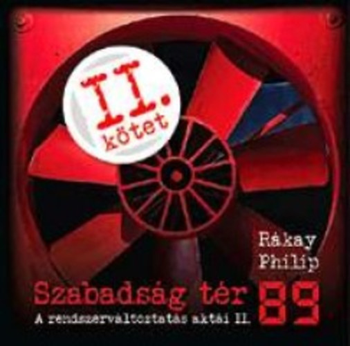 Rkay Philip - Szabadsg tr '89 - A rendszervltoztats akti II.