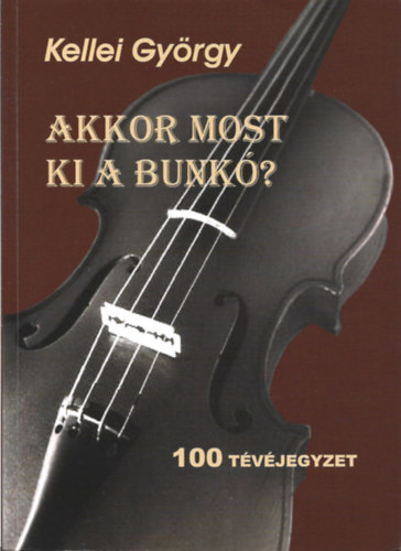 Kellei Gy�rgy - Akkor most ki a bunk�? 100 t�v�jegyzet