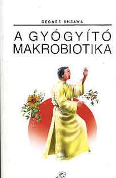 George Ohsawa - A gy�gy�t� makrobiotika
