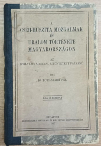 Dr. Tóth-Szabó Pál - A cseh-huszita mozgalmak és uralom története Magyarországon