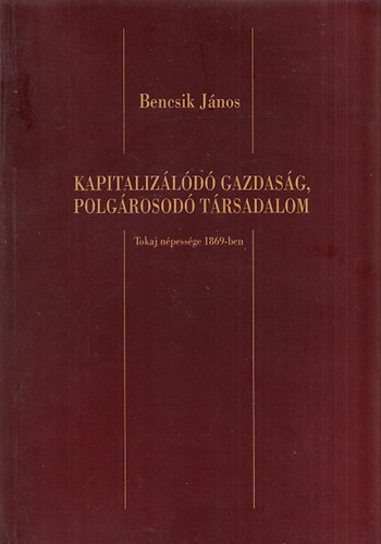 Bencsik Jnos - Kapitalizld gazdasg, polgrosod trsadalom (Tokaj npessge 1869-ben)