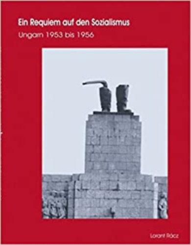 R�cz L�r�nt - Ein Requiem auf den Sozialismus: Ungarn 1953 bis 1956