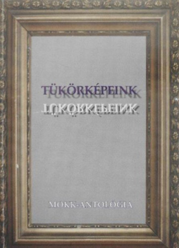 Dr. Fodor Etelka  (szerk.) - T�k�rk�peink - Antol�gia