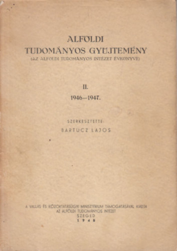 Bartucz Lajos (szerk.) - Alföldi tudományos gyűjtemény II. (1946-1947)- Az Alföldi Tudományos Intézet évkönyve