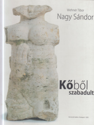 Wehner Tibor (szerk.) - Nagy Sándor - Kőből szabadult (dedikált)