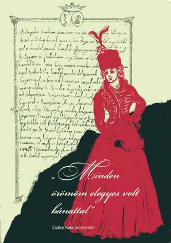 Papp Kl�ra  (szerk.) - "Minden �r�m�m elegyes volt b�nattal" - Cs�ky Kata levelez�se