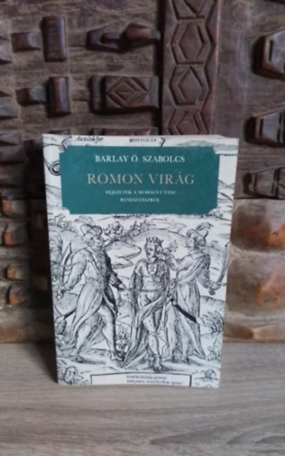 Barlay �. Szabolcs - Romon vir�g - Fejezetek a Moh�cs ut�ni renesz�nszr�l