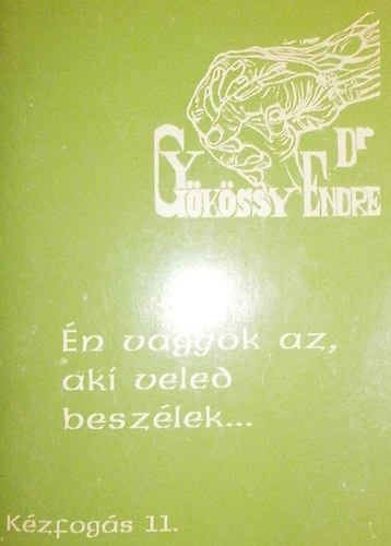 Dr. Gy�k�ssy Endre - K�zfog�s 11. - �n vagyok az, aki veled besz�lek...