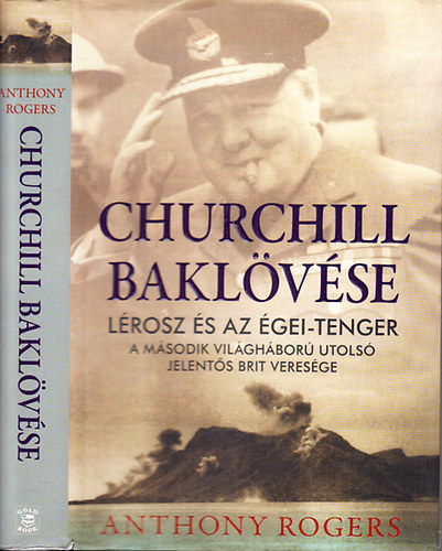 Anthony Rogers - Churchill baklövése - Lérosz és az Égei-tenger (A második világháború utolsó jelentős brit veresége)