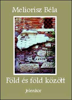 Meliorisz Béla - Föld és föld között