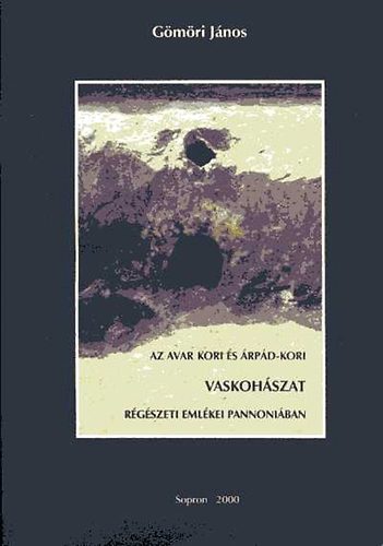 G�m�ri J�nos - Az avar kori �s �rp�d-kori vaskoh�szat r�g�szeti eml�kei Pannoni�ban