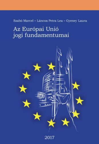 : Szab Marcel - Lncos Petra Lea - Gyeney Laura - Az Eurpai Uni jogi fundamentumai