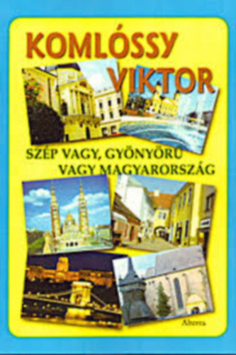 Koml�ssy Viktor - Sz�p vagy, gy�ny�r� vagy Magyarorsz�g