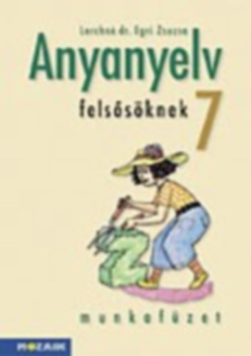Lerchné Dr. Egri Zsuzsanna - Anyanyelv felsősöknek munkafüzet 7.o.