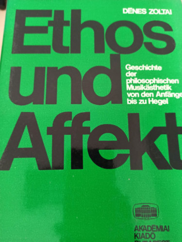 Dnes Zoltai - Ethos und affekt - Geschichte der philosophischen Musikasthetik von den Anfangen bis zu Hegel (Ethosz s affektus - Nmet nyelv)