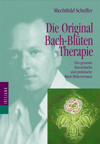 Mechthild Scheffer - Die Original Bach-Blten Therapie - das gesamte theorische und praktische Bach-Bltenwissen