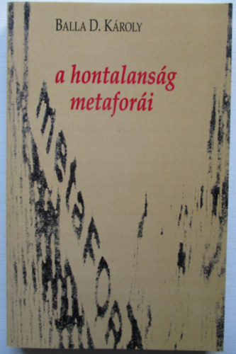 Balla D. Kroly - A hontalansg metafori. Publicisztikk, esszk, vallomsok