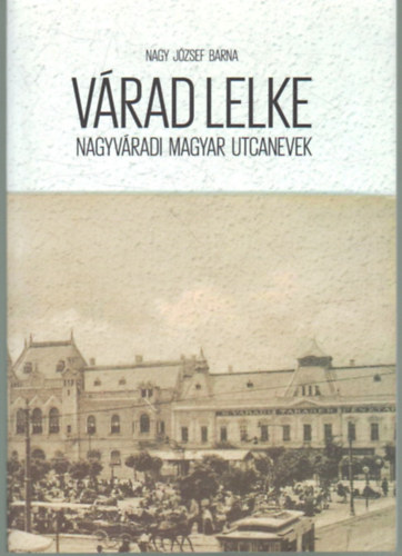 Nagy J�zsef Barna - V�rad lelke- Nagyv�radi magyar utcanevek