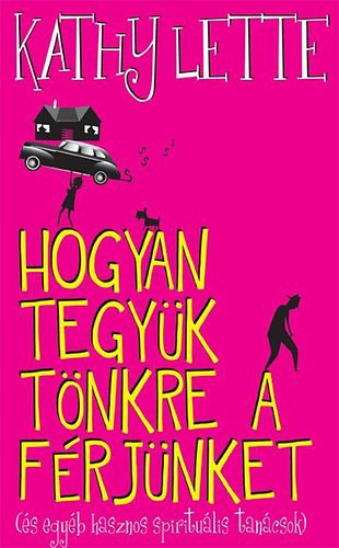 Kathy Lette - Hogyan tegyük tönkre a férjünket (és egyéb hasznos spirituális tanácsok)