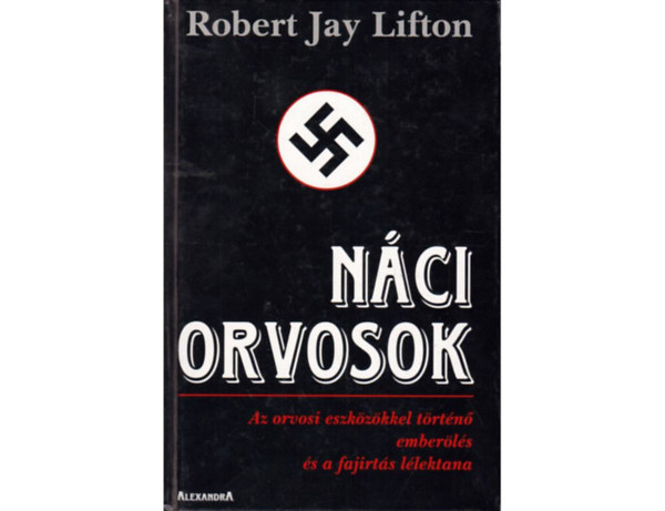 SZERZ Robert Jay Lifton FORDT Radnai Csaba Jankovits Lszl - Nci orvosok  "Az let, amely nem mlt arra, hogy ljen.": genetikai gygymd - Auschwitz: a faji gygymd - A genocdium llektana