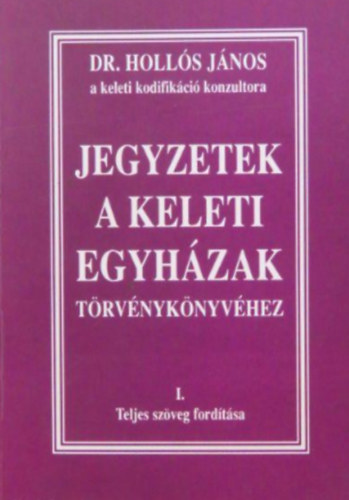 Holls Jnos dr. - Jegyzetek a keleti egyhzak trvnyknyvhez I.