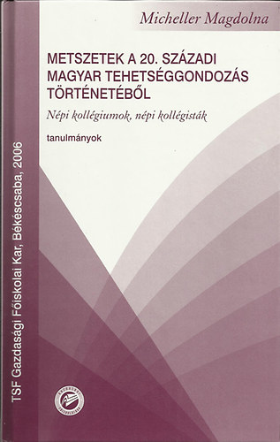 Micheller Magdolna - Metszetek a 20. szzadi magyar tehetsggondozs trtnetbl - Npi kollgiumok, npi kollgistk (Tanulmnyok)