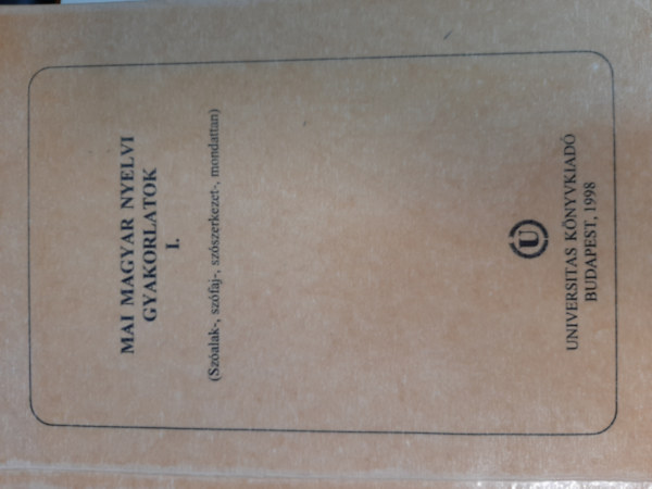 Keszler Borb�la  (szerk.) - Mai magyar nyelvi gyakorlatok I. (Sz�alak-, sz�faj-, sz�szerkezet-, mondattan)