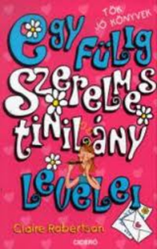 Claire Robertson - Egy fülig szerelmes tinilány levelei