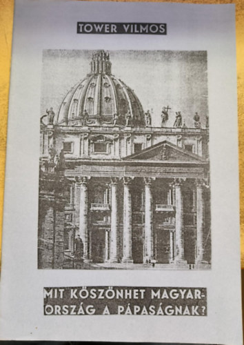 Tower Vilmos - Mit köszönhet Magyarország a pápaságnak?