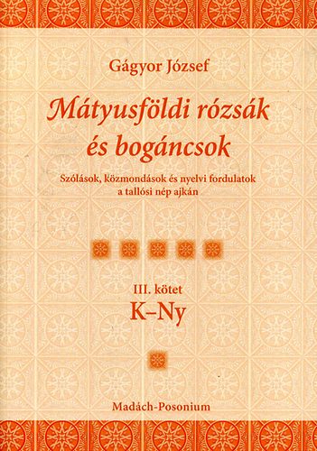 Gágyor József - Mátyusföldi rózsák és bogáncsok III. kötet K-Ny