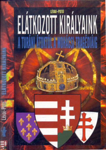 Lévai Anita-Potó István - Elátkozott királyaink (A turáni átoktól a mohácsi tragédiáig)