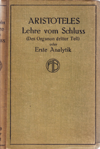 Aristoteles - Lehre vom Schluss: oder, Erste Analytik (Des Organon dritter Teil)