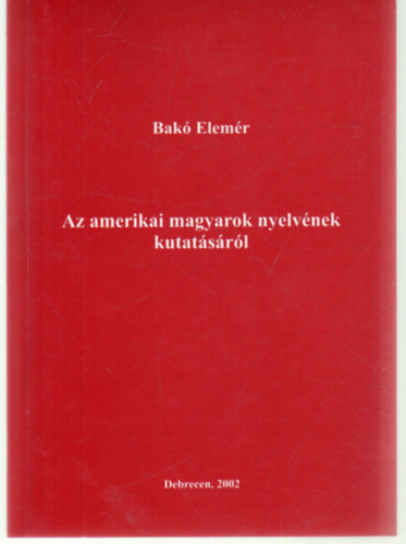 Bak� Elem�r - Az amerikai magyarok nyelv�nek kutat�s�r�l