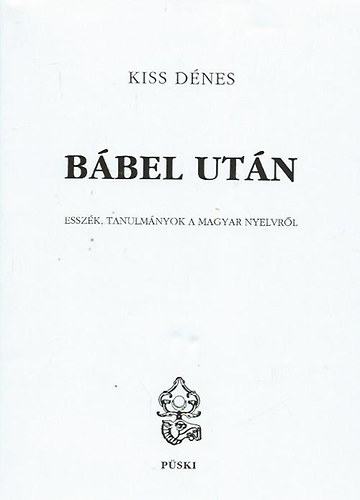 Kiss D�nes - B�bel ut�n - Essz�k, tanulm�nyok a magyar nyelvr�l