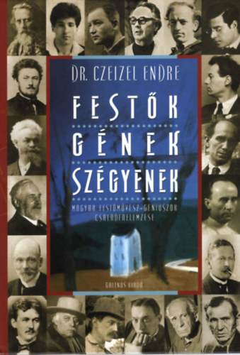 Dr. Czeizel Endre - Festők - gének - szégyenek (Magyar festőművész-géniuszok családfaelemzése)