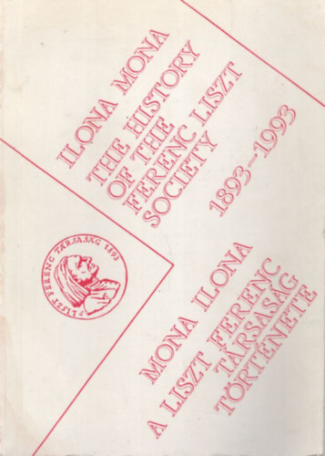 Mona Ilona - A Lliszt Ferenc Társaság története 1893-1993 ( kétnyelvű )