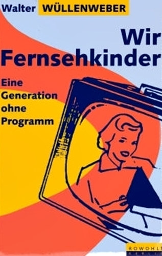 Walter Wllenweber - Wir Fernsehkinder - Eine Generation ohne Programm