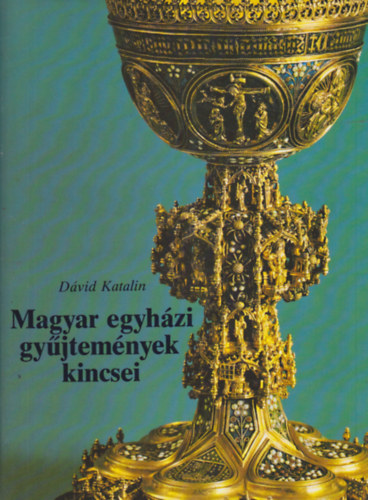 D�vid Katalin - Magyar egyh�zi gy�jtem�nyek kincsei