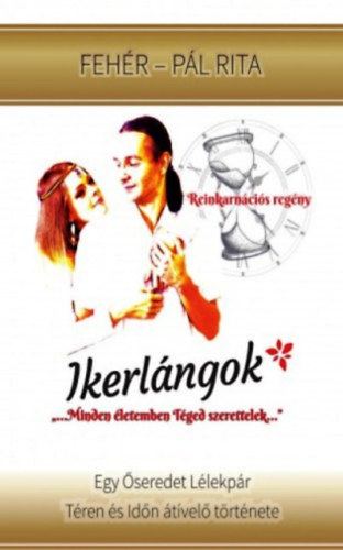 Fehér Tamás Fehér-Pál Rita - Ikerlángok - REINKARNÁCIÓS SZERELMES REGÉNY