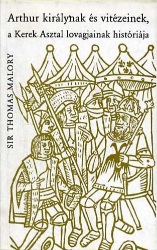 Sir Thomas Malory - Arthur kirlynak s vitzeinek, a Kerek Asztal lovagjainak histrija