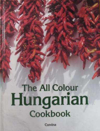 Judit Miklósi - The All Colour Hungarian Cookbook 100 Recipes