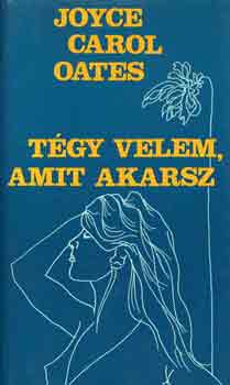 Carol Joyce Oates - T�gy velem, amit akarsz