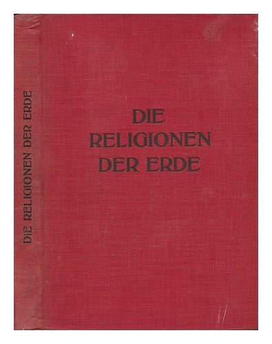 K. Beth, V. Christian, B. Geiger, R. Hoffmann, TH. Innitzer, FR. Kraelitz, R. Much, L. Radermacher, O. Redlich, R. Reininger, A. Rosthorn, Fr. Wilke H. Balcz - Die Religionen der Erde in Einzeldarstellungen