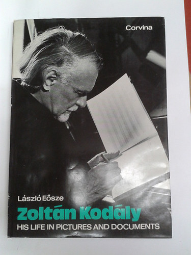 L�szl� E�sze - Zolt�n Kod�ly - His Life in Pictures and Doccuments