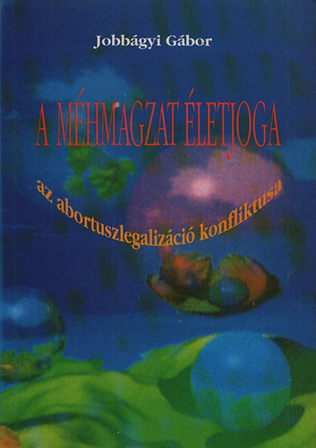 Jobbgyi Gbor - A mhmagzat letjoga - Az abortuszlegalizci konfliktusa (dediklt)