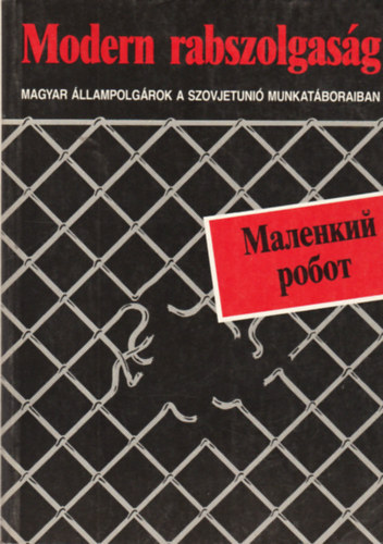 F�zes Mikl�s - Modern rabszolgas�g - Magyar �llampolg�rok a Szovjetuni� munkat�boraiban