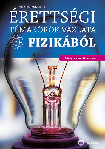 Dr. Moln�r Mikl�s - �retts�gi t�mak�r�k v�zlata fizik�b�l - k�z�p- �s emelt szinten