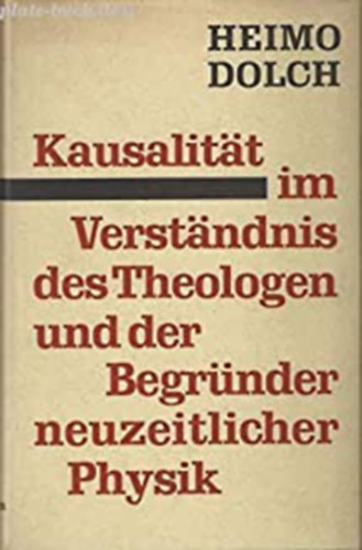 Heimo Dolch - Kausalität im Verständnis des Theologen und der Begründer neuzeitlicher Physik