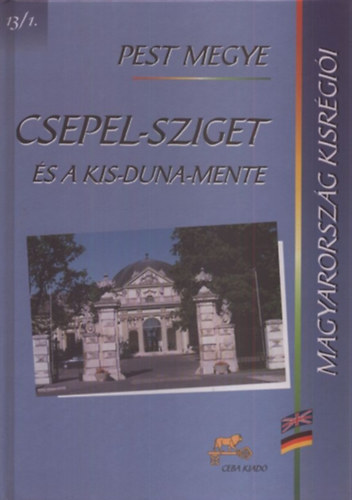 dr.  Kasza S�ndor (f�szerk.) - Csepel-sziget �s a Kis-Duna-Mente (Magyarorsz�g kisr�gi�i 13/1.)